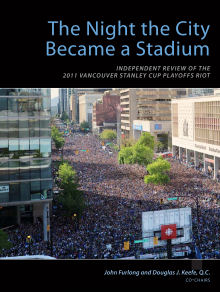 The Night the City Became a Stadium: Independent Review of 2011 Vancouver Stanley Cup Riot